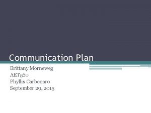 Communication Plan Brittany Morneweg AET 560 Phyllis Carbonaro