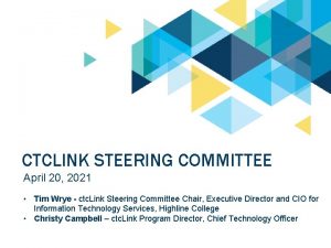 CTCLINK STEERING COMMITTEE April 20 2021 Tim Wrye