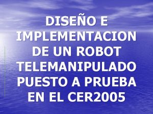 DISEO E IMPLEMENTACION DE UN ROBOT TELEMANIPULADO PUESTO