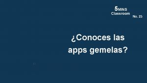 5 MINS Classroom Conoces las apps gemelas No