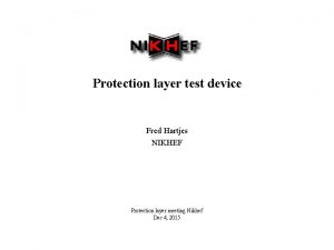Protection layer test device Fred Hartjes NIKHEF Protection