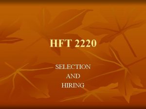 HFT 2220 SELECTION AND HIRING Selection n n