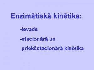 Enzimtisk kintika ievads stacionr un priekstacionr kintika Enzmi