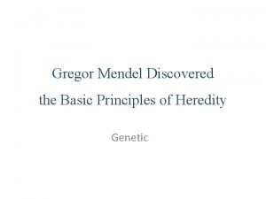 Gregor Mendel Discovered the Basic Principles of Heredity