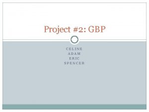 Project 2 GBP CELINE ADAM ERIC SPENCER GBP