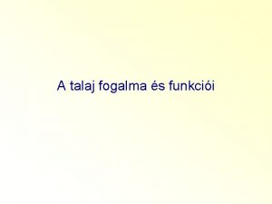 A talaj fogalma s funkcii Fontos meghatrozni a