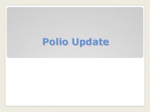 Polio Update ACRONYMS OPV Oral Polio Vaccine IPV