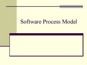 Software Process Model Software Process n Process consists