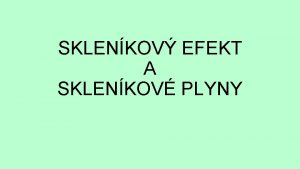 SKLENKOV EFEKT A SKLENKOV PLYNY SKLENKOV EFEKT Slovnm