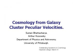 Cosmology from Galaxy Cluster Peculiar Velocities Suman Bhattacharya