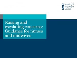 Raising and escalating concerns Guidance for nurses and