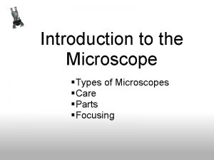 Introduction to the Microscope Types of Microscopes Care