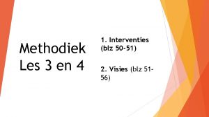 Methodiek Les 3 en 4 1 Interventies blz