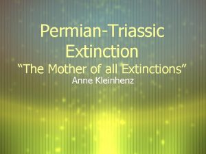 PermianTriassic Extinction The Mother of all Extinctions Anne