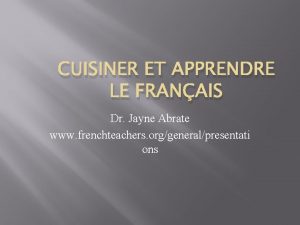 CUISINER ET APPRENDRE LE FRANAIS Dr Jayne Abrate