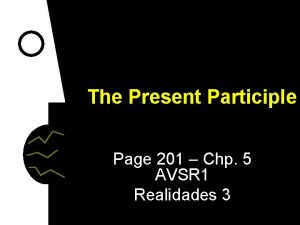 The Present Participle Page 201 Chp 5 AVSR