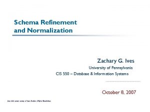 Schema Refinement and Normalization Zachary G Ives University