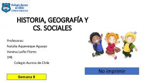 HISTORIA GEOGRAFA Y CS SOCIALES Profesoras Natalia Aqueveque