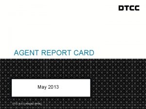 AGENT REPORT CARD May 2013 DTCC Non Confidential