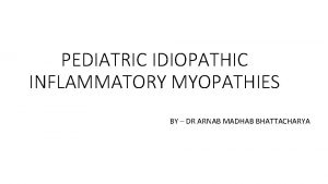 PEDIATRIC IDIOPATHIC INFLAMMATORY MYOPATHIES BY DR ARNAB MADHAB