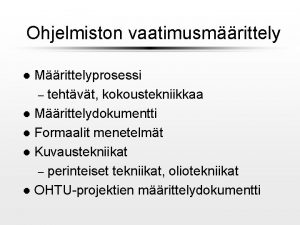 Ohjelmiston vaatimusmrittely Mrittelyprosessi tehtvt kokoustekniikkaa l Mrittelydokumentti l