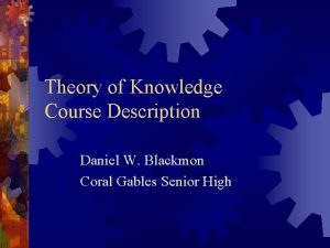 Theory of Knowledge Course Description Daniel W Blackmon