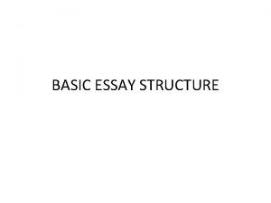 BASIC ESSAY STRUCTURE What is an Essay A