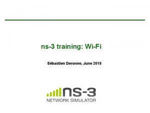 ns3 training WiFi Sbastien Deronne June 2018 Outline
