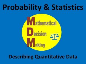 Probability Statistics Describing Quantitative Data Describing Quantitative Data