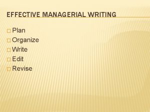 EFFECTIVE MANAGERIAL WRITING Plan Organize Write Edit Revise