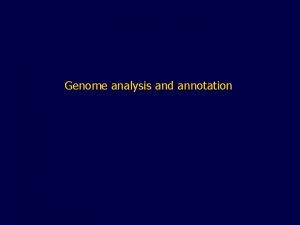 Genome analysis and annotation Genome Annotation Which sequences