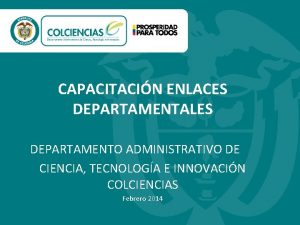 CAPACITACIN ENLACES DEPARTAMENTALES DEPARTAMENTO ADMINISTRATIVO DE CIENCIA TECNOLOGA