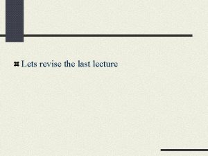 Lets revise the last lecture In Todays Lecture
