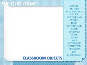 THE QUIZ GAME CLASSROOM OBJECTS PENCIL ERASER BLACKBOARD