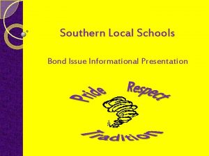Southern Local Schools Bond Issue Informational Presentation Bond