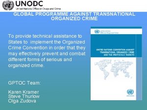 GLOBAL PROGRAMME AGAINST TRANSNATIONAL ORGANIZED CRIME To provide