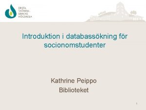 Introduktion i databasskning fr socionomstudenter Kathrine Peippo Biblioteket