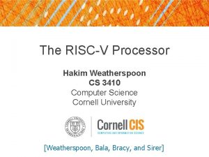 The RISCV Processor Hakim Weatherspoon CS 3410 Computer