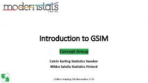 Introduction to GSIM Concept Group Catrin Karling Statistics