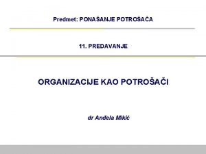 Predmet PONAANJE POTROAA 11 PREDAVANJE ORGANIZACIJE KAO POTROAI