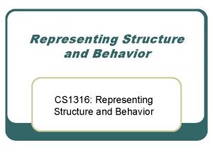 Representing Structure and Behavior CS 1316 Representing Structure