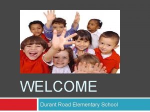 WELCOME Durant Road Elementary School Tonights agenda Introductions