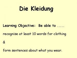 Die Kleidung Learning Objective Be able to recognise