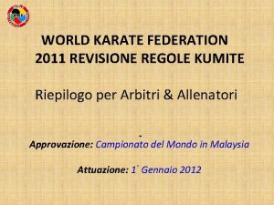 WORLD KARATE FEDERATION 2011 REVISIONE REGOLE KUMITE Riepilogo