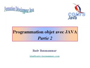 Programmation objet avec JAVA Partie 2 Badr Benmammar