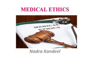 MEDICAL ETHICS Nadra Kandeel Objectives Definition Basic concept