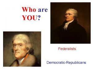 Who are YOU Federalists DemocraticRepublicans You are to