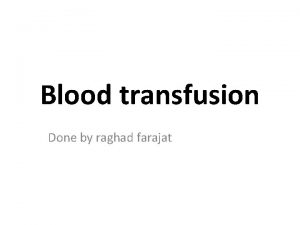 Blood transfusion Done by raghad farajat Principles of