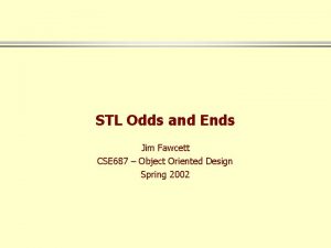 STL Odds and Ends Jim Fawcett CSE 687