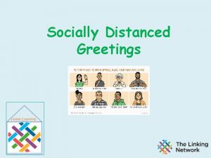 Socially Distanced Greetings Greetings In this session we